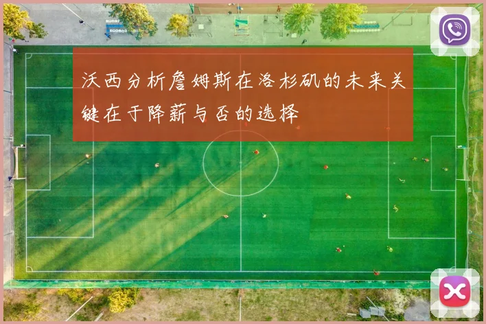 沃西分析詹姆斯在洛杉矶的未来关键在于降薪与否的选择