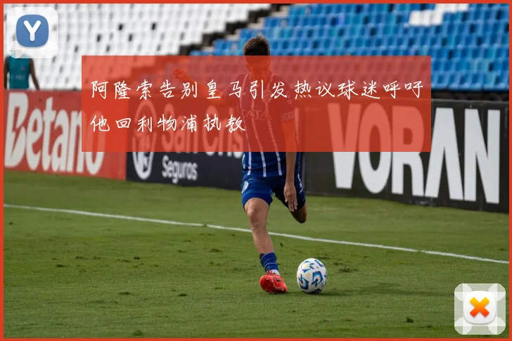 阿隆索告别皇马引发热议球迷呼吁他回利物浦执教